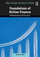 Foundations of Airline Finance di Bijan (Embry-Riddle Aeronautical University Vasigh, Zane C. Rowe edito da Taylor & Francis Ltd