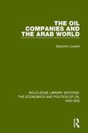 The Oil Companies And The Arab World di Giacomo Luciani edito da Taylor & Francis Ltd