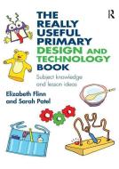 The Really Useful Primary Design and Technology Book di Elizabeth (Middlesex University Flinn, Sarah Patel edito da Taylor & Francis Ltd