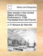 New Travels In The United States Of America. Performed In 1788. Translated From The French di J -P Brissot De Warville edito da Gale Ecco, Print Editions
