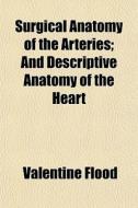 Surgical Anatomy Of The Arteries; And De di Valentine Flood edito da General Books