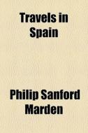 Travels In Spain di Philip Sanford Marden edito da General Books