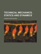 Technical Mechanics, Statics And Dynamics di Edward Rose Maurer edito da General Books Llc