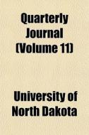 Quarterly Journal Volume 11 di University of North Dakota edito da General Books