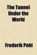 The Tunnel Under The World di Frederik Pohl edito da General Books