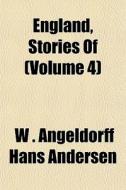 England, Stories Of Volume 4 di W. Angeldorff Hans Andersen edito da Rarebooksclub.com
