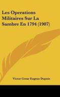 Les Operations Militaires Sur La Sambre En 1794 (1907) di Victor Cesar Eugene Dupuis edito da Kessinger Publishing