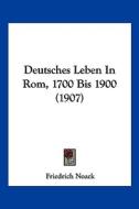 Deutsches Leben in ROM, 1700 Bis 1900 (1907) di Friedrich Noack edito da Kessinger Publishing