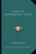 Essays in Experimental Logic di John Dewey edito da Kessinger Publishing