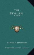 The Revellers the Revellers: A Poem a Poem di Ferris S. Hafford edito da Kessinger Publishing