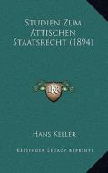 Studien Zum Attischen Staatsrecht (1894) di Hans Keller edito da Kessinger Publishing