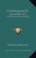 Consequences Ilustres V3: Doctor Montalvo (1873) di Fermin Caballero edito da Kessinger Publishing