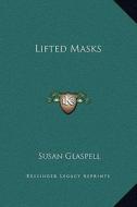 Lifted Masks di Susan Glaspell edito da Kessinger Publishing