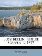 Busy Berlin: Jubilee Souvenir, 1897 di Anonymous edito da Nabu Press