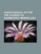 Dana's Manual of for the Student of Elementary Mineralogy di Books Group edito da Rarebooksclub.com