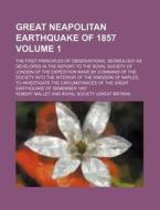 Great Neapolitan Earthquake of 1857 Volume 1; The First Principles of Observational Seismology as Developed in the Report to the Royal Society of Lond di Robert Mallet edito da Rarebooksclub.com