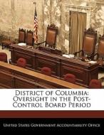 District Of Columbia: Oversight In The Post-control Board Period edito da Bibliogov