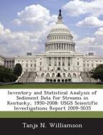 Inventory And Statistical Analysis Of Sediment Data For Streams In Kentucky, 1950-2008 di Kathleen Patrice Hanley, Tanja N Williamson edito da Bibliogov
