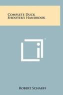 Complete Duck Shooter's Handbook di Robert Scharff edito da Literary Licensing, LLC