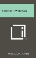 Submarine Wolfpack di William M. Hardy edito da Literary Licensing, LLC