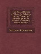 Knowableness of God: Its Relation to the Theory of Knowledge in St. Thomas di Matthew Schumacher edito da Nabu Press
