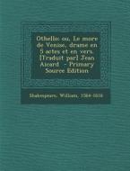 Othello; Ou, Le More de Venise, Drame En 5 Actes Et En Vers. [Traduit Par] Jean Aicard di William Shakespeare edito da Nabu Press