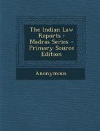 The Indian Law Reports: Madras Series di Anonymous edito da Nabu Press