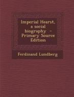 Imperial Hearst, a Social Biography di Ferdinand Lundberg edito da Nabu Press