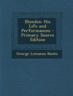 Blondin: His Life and Performances di George Linnaeus Banks edito da Nabu Press