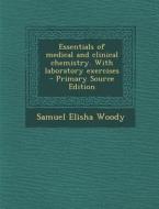 Essentials of Medical and Clinical Chemistry. with Laboratory Exercises di Samuel Elisha Woody edito da Nabu Press