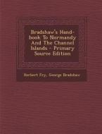 Bradshaw's Hand-Book to Normandy and the Channel Islands - Primary Source Edition di Herbert Fry, George Bradshaw edito da Nabu Press