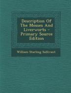 Description of the Mosses and Liverworts - Primary Source Edition di William Starling Sullivant edito da Nabu Press