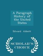 A Paragraph History Of The United States - Scholar's Choice Edition di Edward Abbott edito da Scholar's Choice