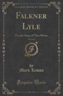 Falkner Lyle, Vol. 2 Of 3 di Mark Lemon edito da Forgotten Books