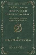 The Cavaliers Of Virginia, Or The Recluse Of Jamestown, Vol. 2 Of 2 di William Alexander Caruthers edito da Forgotten Books