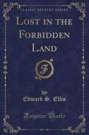 Lost In The Forbidden Land (classic Reprint) di Edward S Ellis edito da Forgotten Books