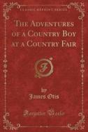 The Adventures Of A Country Boy At A Country Fair (classic Reprint) di James Otis edito da Forgotten Books