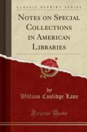 Notes On Special Collections In American Libraries (classic Reprint) di William Coolidge Lane edito da Forgotten Books
