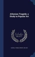 Athenian Tragedy, A Study In Popular Art di Thomas Dwight Goodell edito da Sagwan Press