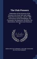 The Utah Pioneers: Celebration Of The Entrance Of The Pioneers Into Great Salt Lake Valley ; Thirty-third Anniversary, July 24, 1880. Full Account Of edito da Sagwan Press