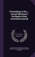 Proceedings Of The ... Annual Meeting Of The Baptist State Convention [serial] di John Pasteur, Open Content Alliance edito da Palala Press