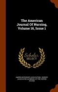 The American Journal Of Nursing, Volume 16, Issue 1 di American Nurses Association edito da Arkose Press