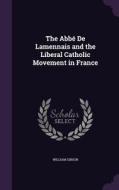 The Abbe De Lamennais And The Liberal Catholic Movement In France di William Gibson edito da Palala Press