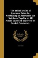 BRITISH DUTIES OF CUSTOMS EXIS di John Nodin edito da WENTWORTH PR