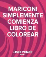 MARICON! Simplemente Comienza Libro de Colorear - Book 3 di Jason Potash edito da Blurb