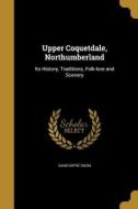 UPPER COQUETDALE NORTHUMBERLAN di David Dippie Dixon edito da WENTWORTH PR