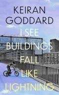 I SEE BUILDINGS FALL LIKE LIGHTNING di KEIRAN GODDARD edito da LITTLE BROWN