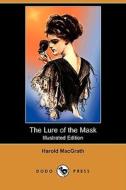 The Lure of the Mask (Illustrated Edition) (Dodo Press) di Harold Macgrath edito da Dodo Press