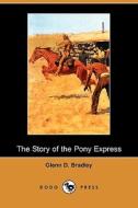 The Story Of The Pony Express (dodo Press) di Glenn D Bradley edito da Dodo Press
