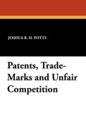 Patents, Trade-Marks and Unfair Competition di Joshua R. H. Potts edito da Wildside Press